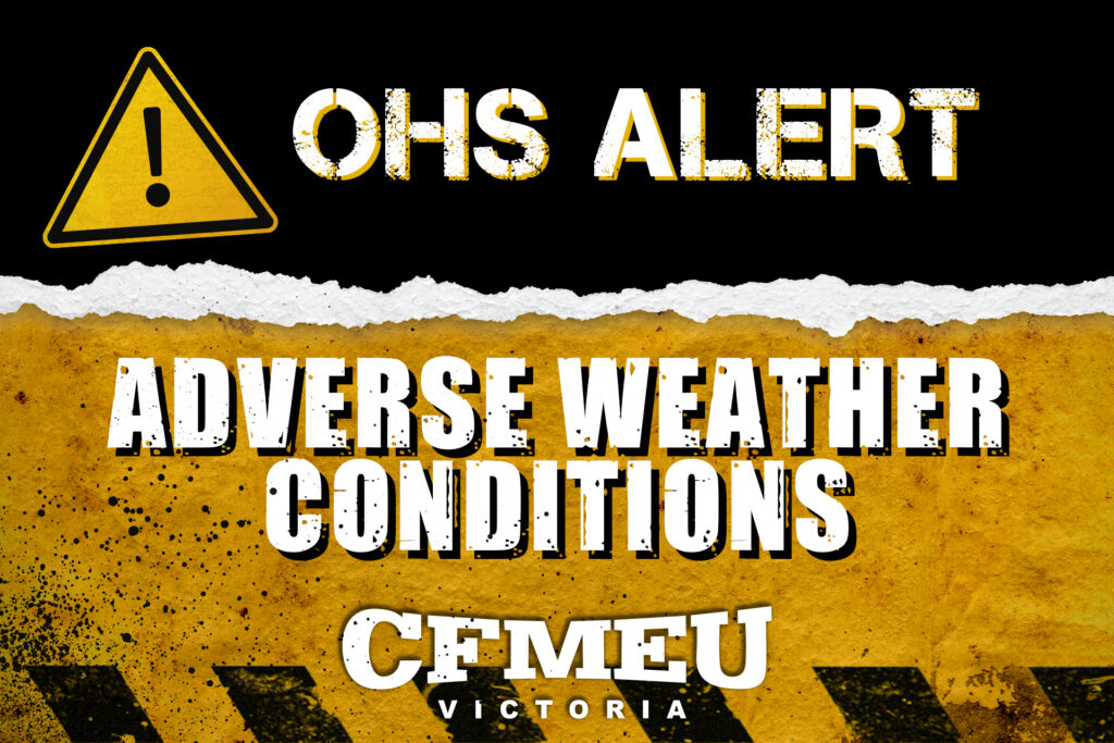 Adverse weather | CFMEU VIC & TAS OHS ALERT banner with a yellow warning triangle on black and bold distressed white text; below, 'ADVERSE WEATHER CONDITIONS' on a torn yellow background.